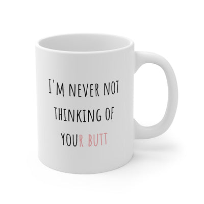 I'm Never Not Thinking Of You(r Butt) Mug - Mug - 11oz