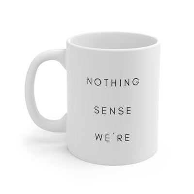 Nothing Sense We're Mug - Mug - 11oz